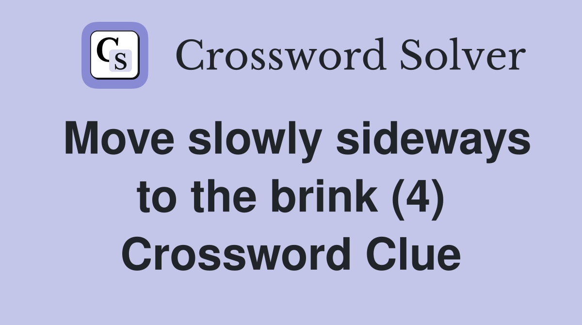 Move slowly sideways to the brink (4) Crossword Clue Answers
